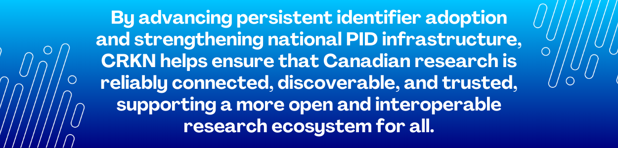 By advancing persistent identifier adoption and strengthening national PID infrastructure, CRKN helps ensure that Canadian research is reliably connected, discoverable, and trusted, supporting a more open and interoperable research ecosystem for all.